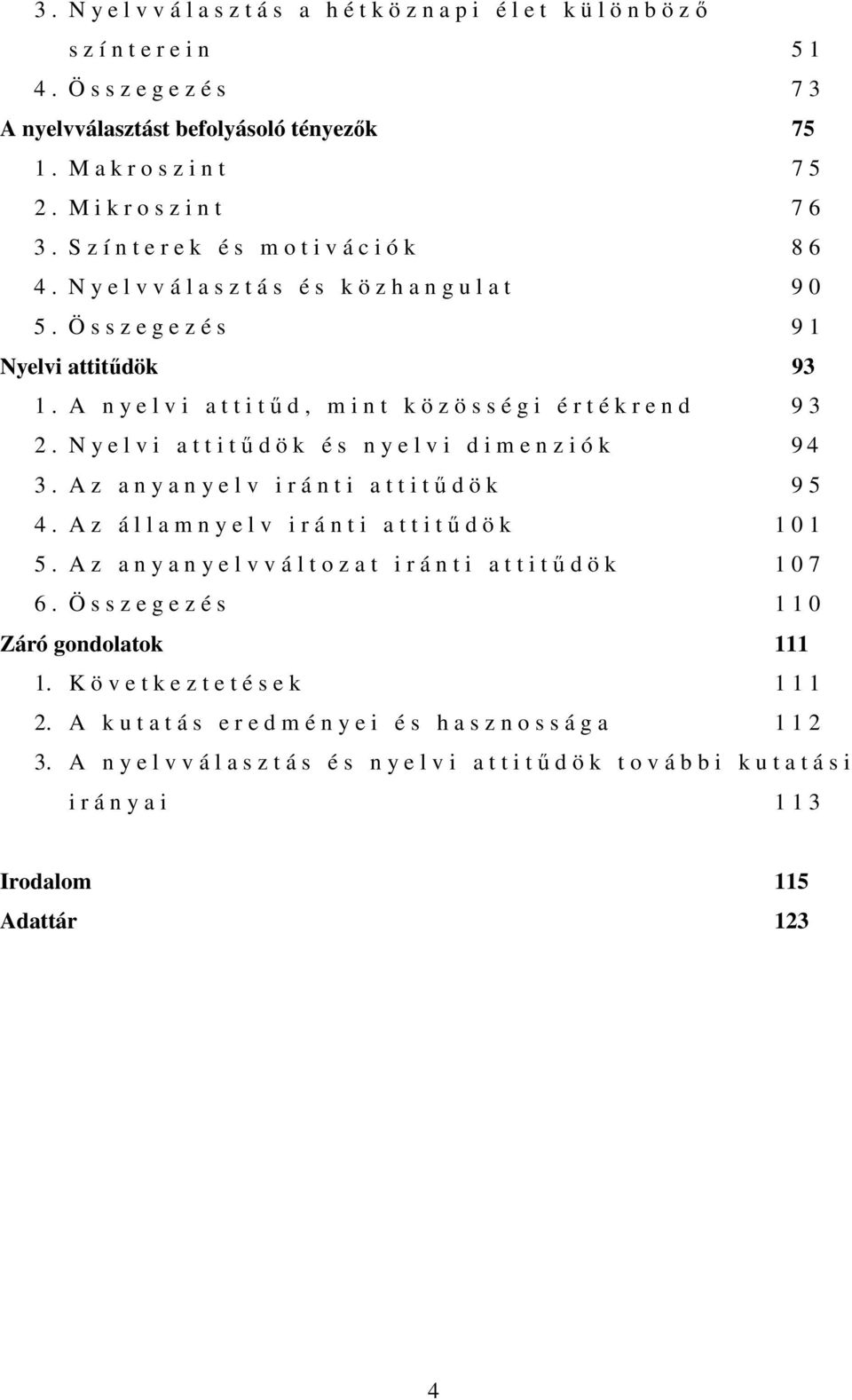 A n y e l v i a t t i tőd, mint közösségi értékrend 9 3 2. N y e l v i a t t i tődök és ny e l v i d i m e n z i ó k 9 4 3. A z a n y a n y e l v i r á n t i a t t i tődök 9 5 4.