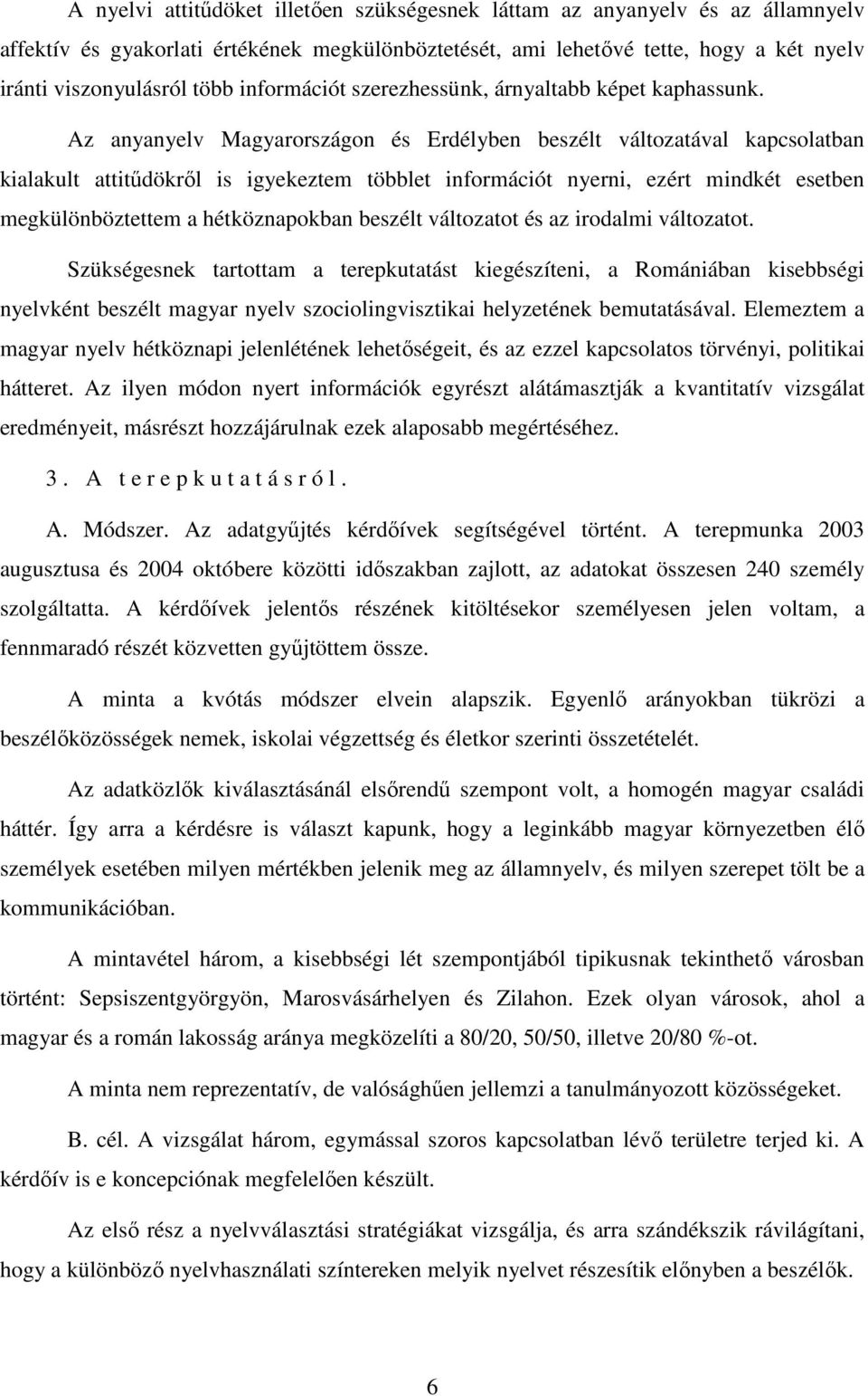 Az anyanyelv Magyarországon és Erdélyben beszélt változatával kapcsolatban kialakult attitődökrıl is igyekeztem többlet információt nyerni, ezért mindkét esetben megkülönböztettem a hétköznapokban