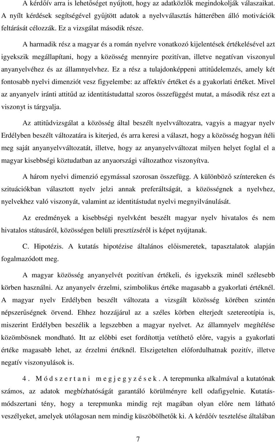 A harmadik rész a magyar és a román nyelvre vonatkozó kijelentések értékelésével azt igyekszik megállapítani, hogy a közösség mennyire pozitívan, illetve negatívan viszonyul anyanyelvéhez és az