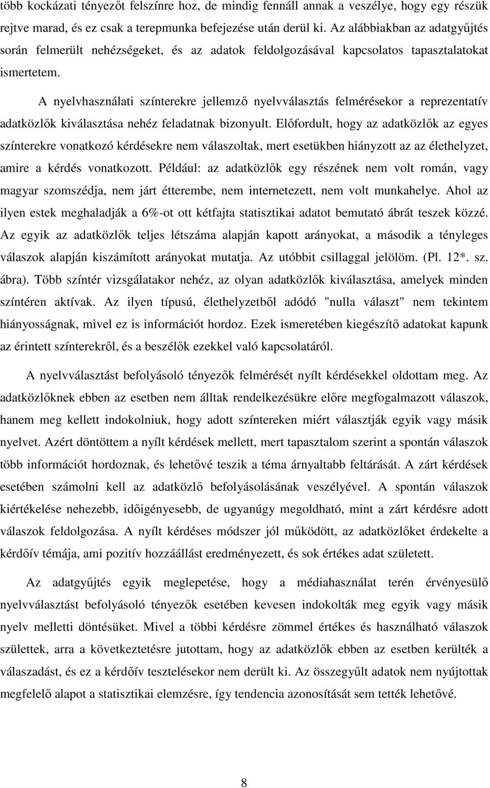 A nyelvhasználati színterekre jellemzı nyelvválasztás felmérésekor a reprezentatív adatközlık kiválasztása nehéz feladatnak bizonyult.