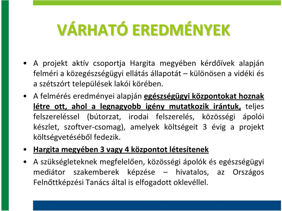 A felmérés eredményei alapján egészségügyi központokat hoznak létre ott, ahol a legnagyobb igény mutatkozik irántuk, teljes felszereléssel (bútorzat, irodai felszerelés,