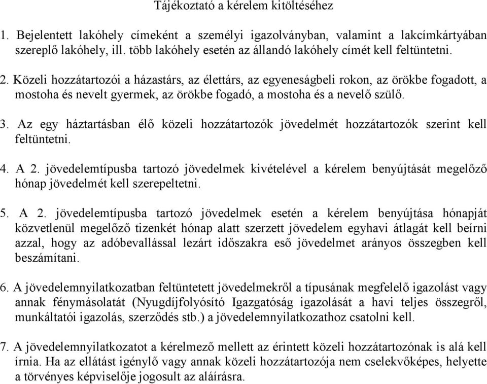 Közeli hozzátartozói a házastárs, az élettárs, az egyeneságbeli rokon, az örökbe fogadott, a mostoha és nevelt gyermek, az örökbe fogadó, a mostoha és a nevelő szülő. 3.