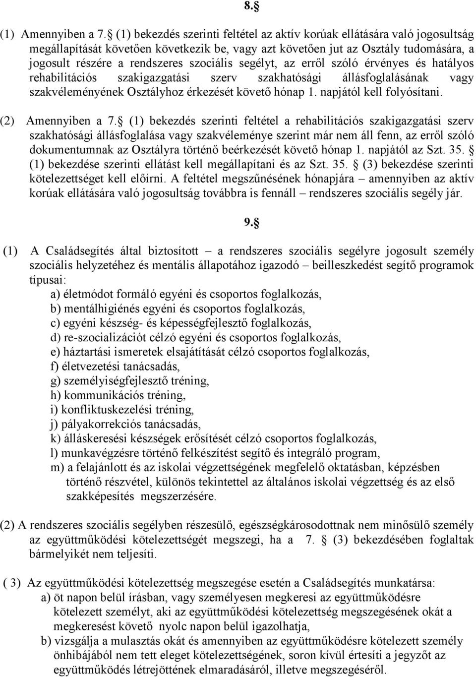 szociális segélyt, az erről szóló érvényes és hatályos rehabilitációs szakigazgatási szerv szakhatósági állásfoglalásának vagy szakvéleményének Osztályhoz érkezését követő hónap 1.