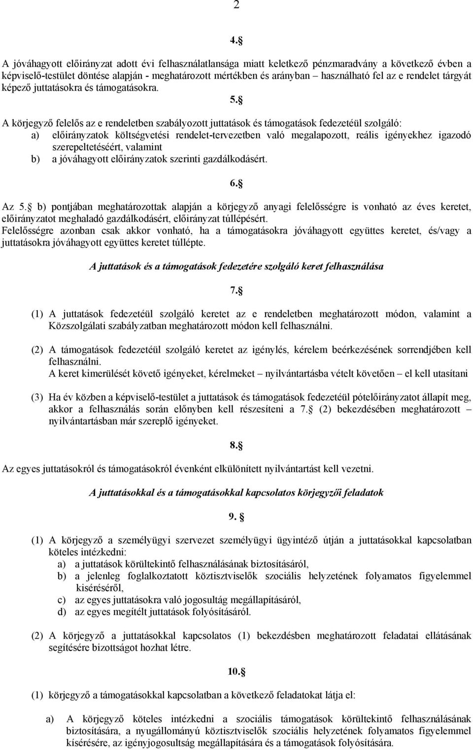 A körjegyző felelős az e rendeletben szabályozott juttatások és támogatások fedezetéül szolgáló: a) előirányzatok költségvetési rendelet-tervezetben való megalapozott, reális igényekhez igazodó