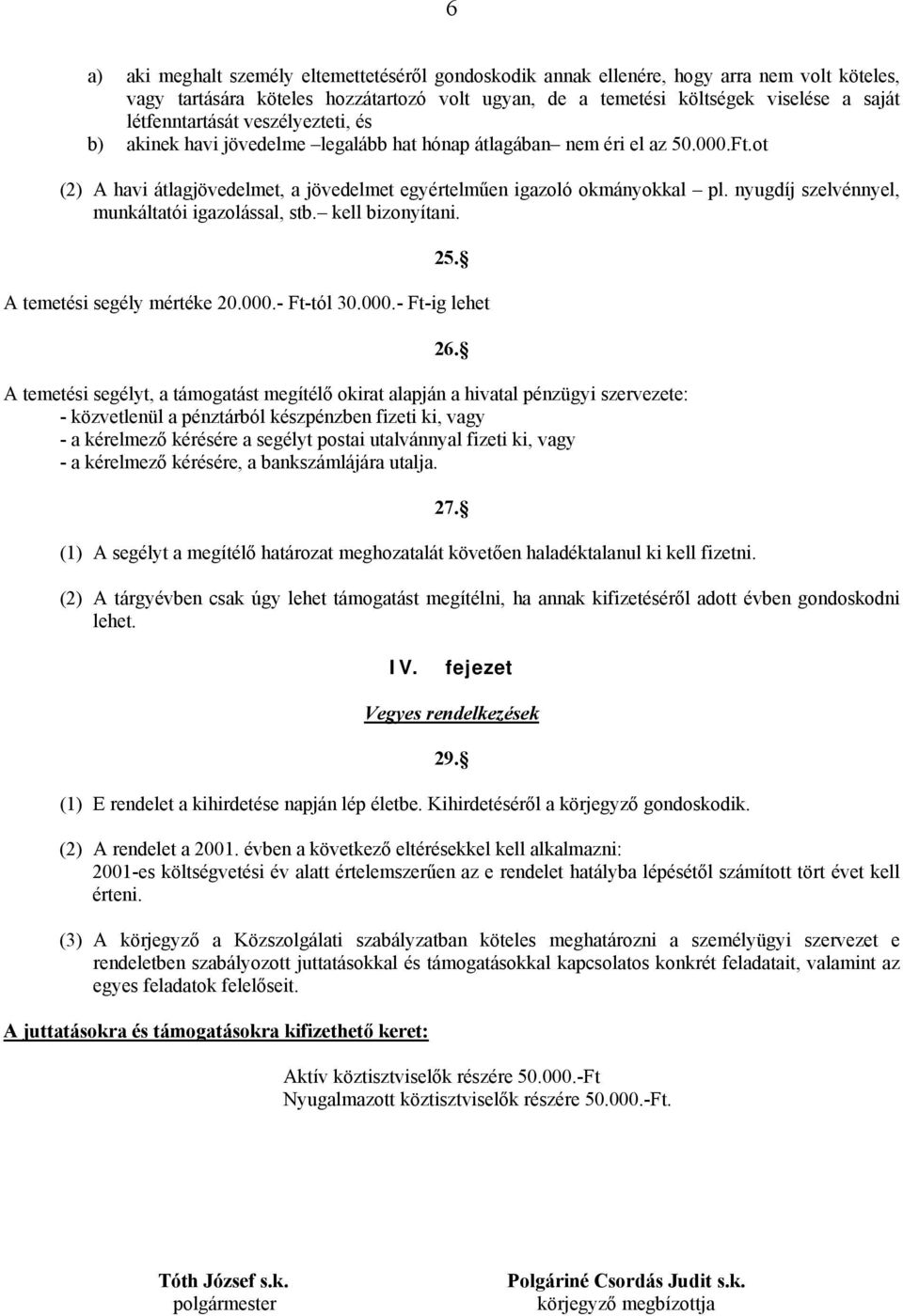 nyugdíj szelvénnyel, munkáltatói igazolással, stb. kell bizonyítani. 25. A temetési segély mértéke 20.000.- Ft-tól 30.000.- Ft-ig lehet 26.