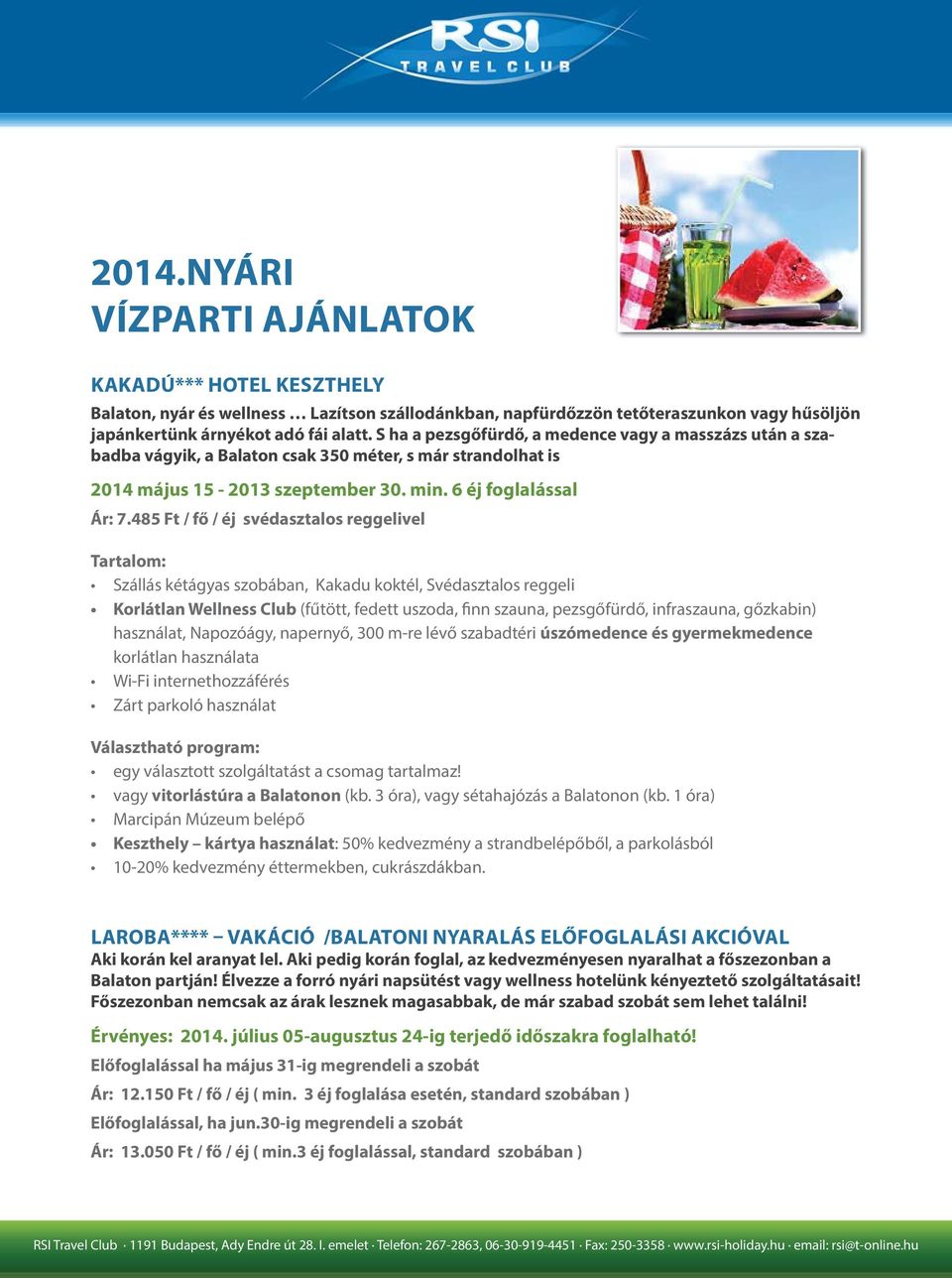 485 Ft / fő / éj svédasztalos reggelivel Szállás kétágyas szobában, Kakadu koktél, Svédasztalos reggeli Korlátlan Wellness Club (fűtött, fedett uszoda, finn szauna, pezsgőfürdő, infraszauna,