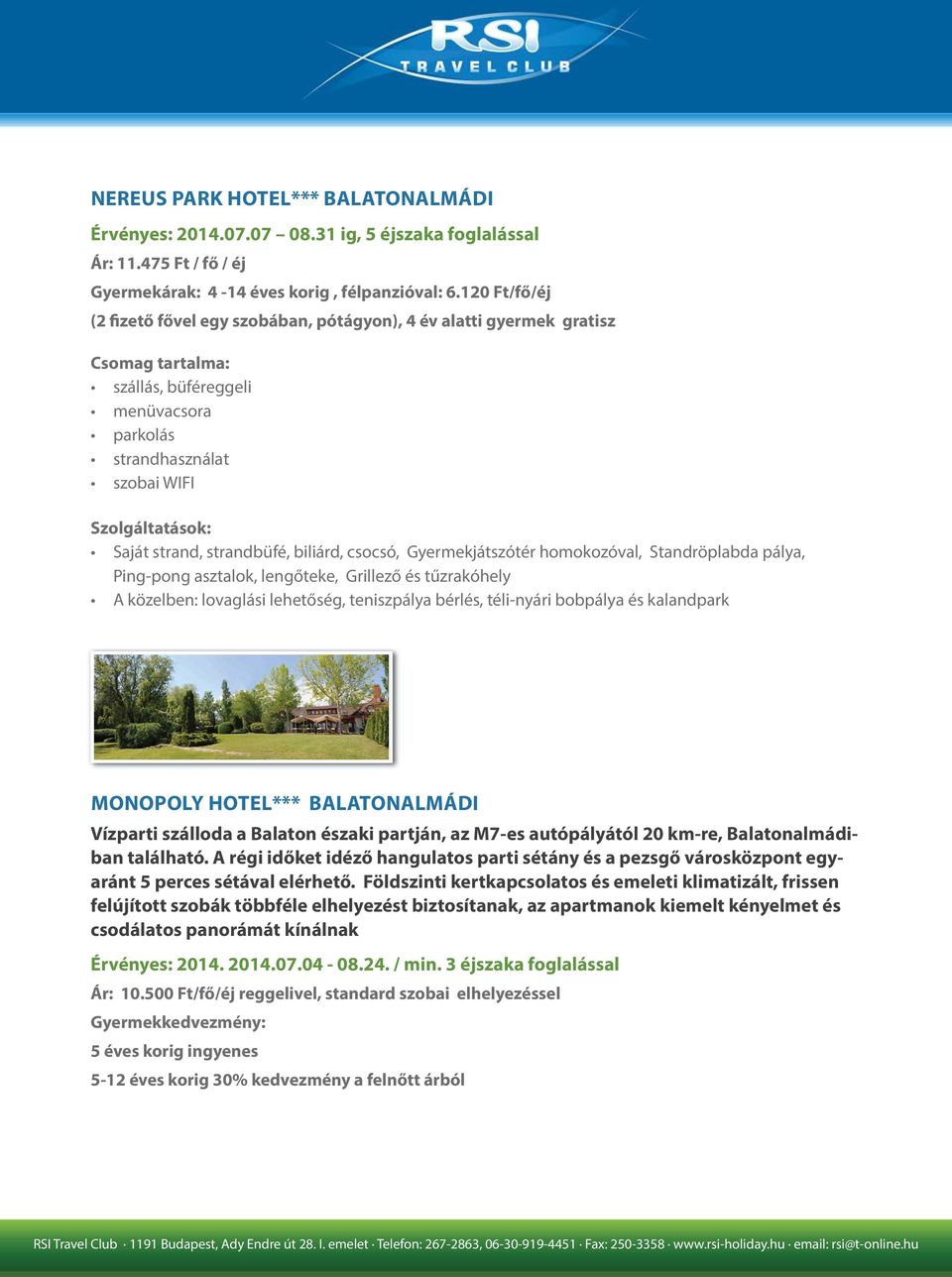 strandbüfé, biliárd, csocsó, Gyermekjátszótér homokozóval, Standröplabda pálya, Ping-pong asztalok, lengőteke, Grillező és tűzrakóhely A közelben: lovaglási lehetőség, teniszpálya bérlés, téli-nyári