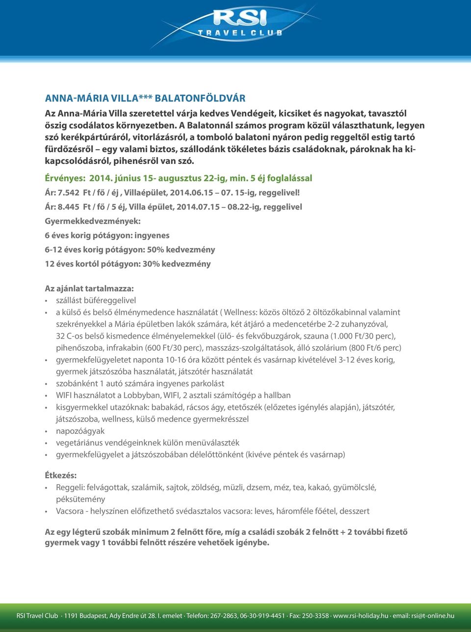 bázis családoknak, pároknak ha kikapcsolódásról, pihenésről van szó. Érvényes: 2014. június 15- augusztus 22-ig, min. 5 éj foglalással Ár: 7.542 Ft / fő / éj, Villaépület, 2014.06.15 07.