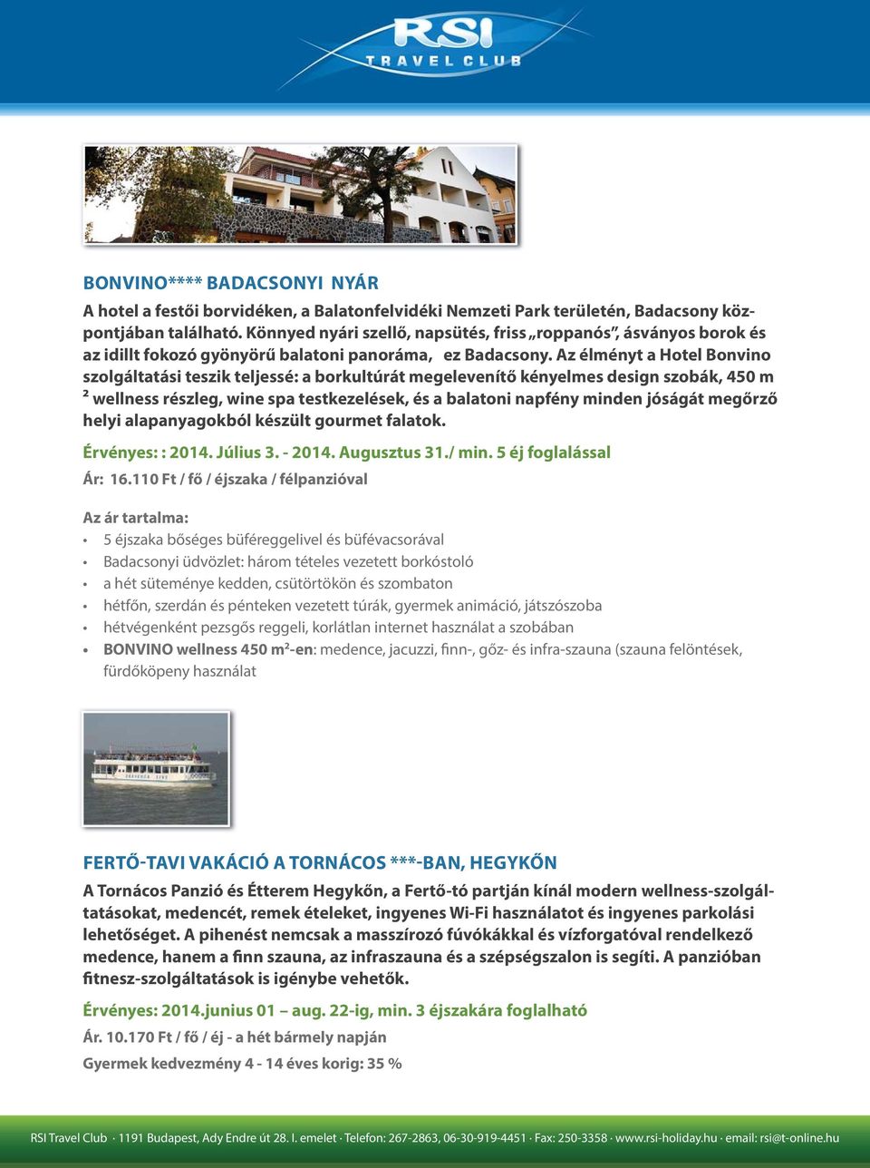Az élményt a Hotel Bonvino szolgáltatási teszik teljessé: a borkultúrát megelevenítő kényelmes design szobák, 450 m ² wellness részleg, wine spa testkezelések, és a balatoni napfény minden jóságát