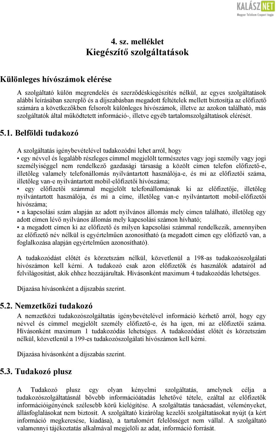 megadott feltételek mellett biztosítja az előfizető számára a következőkben felsorolt különleges hívószámok, illetve az azokon található, más szolgáltatók által működtetett információ-, illetve egyéb