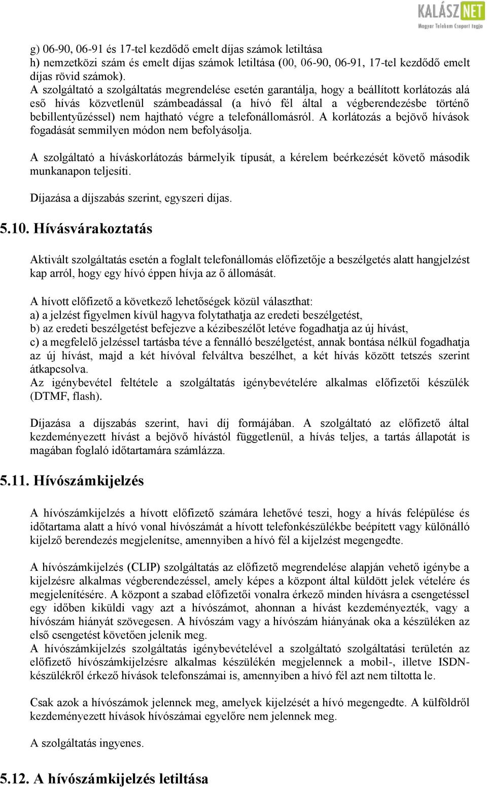 hajtható végre a telefonállomásról. A korlátozás a bejövő hívások fogadását semmilyen módon nem befolyásolja.