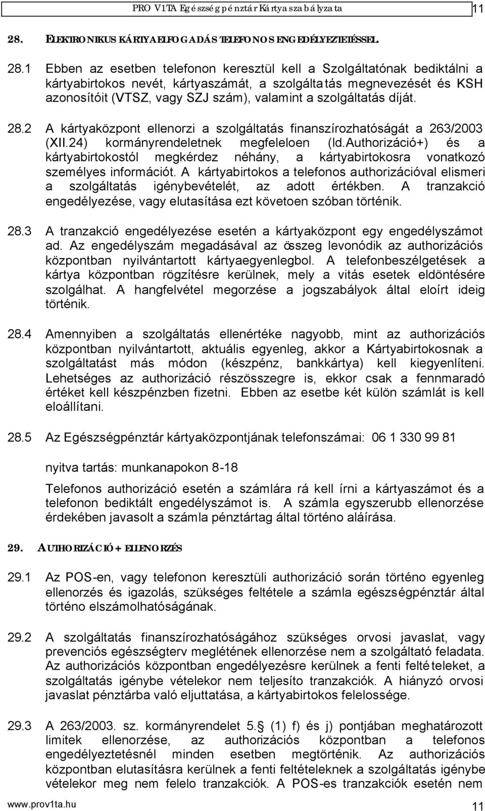 1 Ebben az esetben telefonon keresztül kell a Szolgáltatónak bediktálni a kártyabirtokos nevét, kártyaszámát, a szolgáltatás megnevezését és KSH azonosítóit (VTSZ, vagy SZJ szám), valamint a