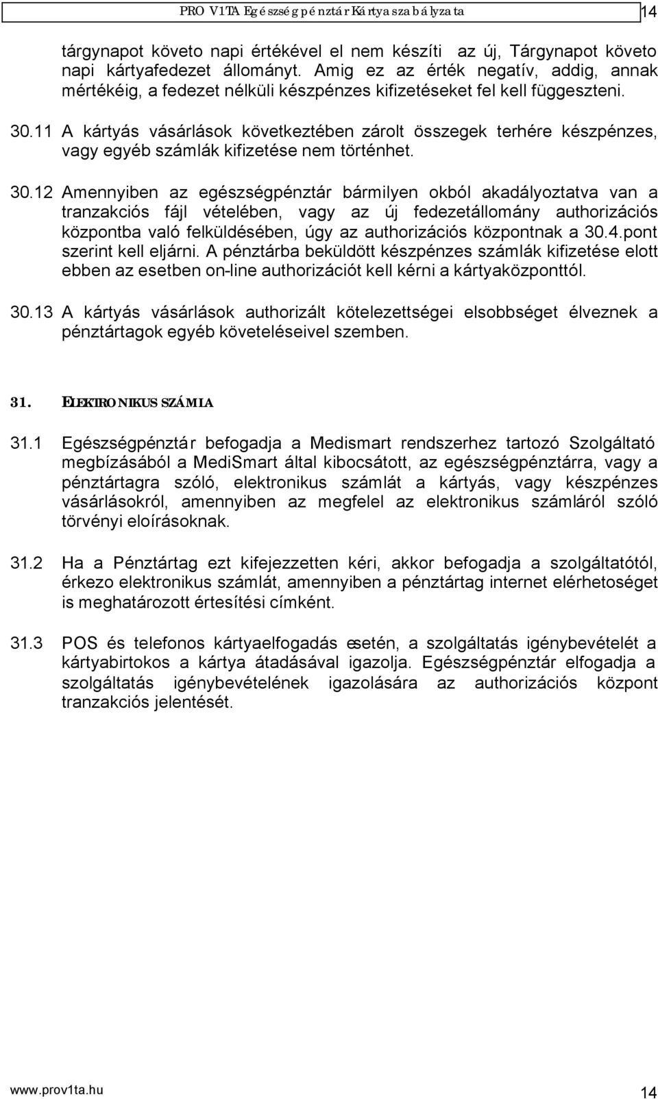 11 A kártyás vásárlások következtében zárolt összegek terhére készpénzes, vagy egyéb számlák kifizetése nem történhet. 30.