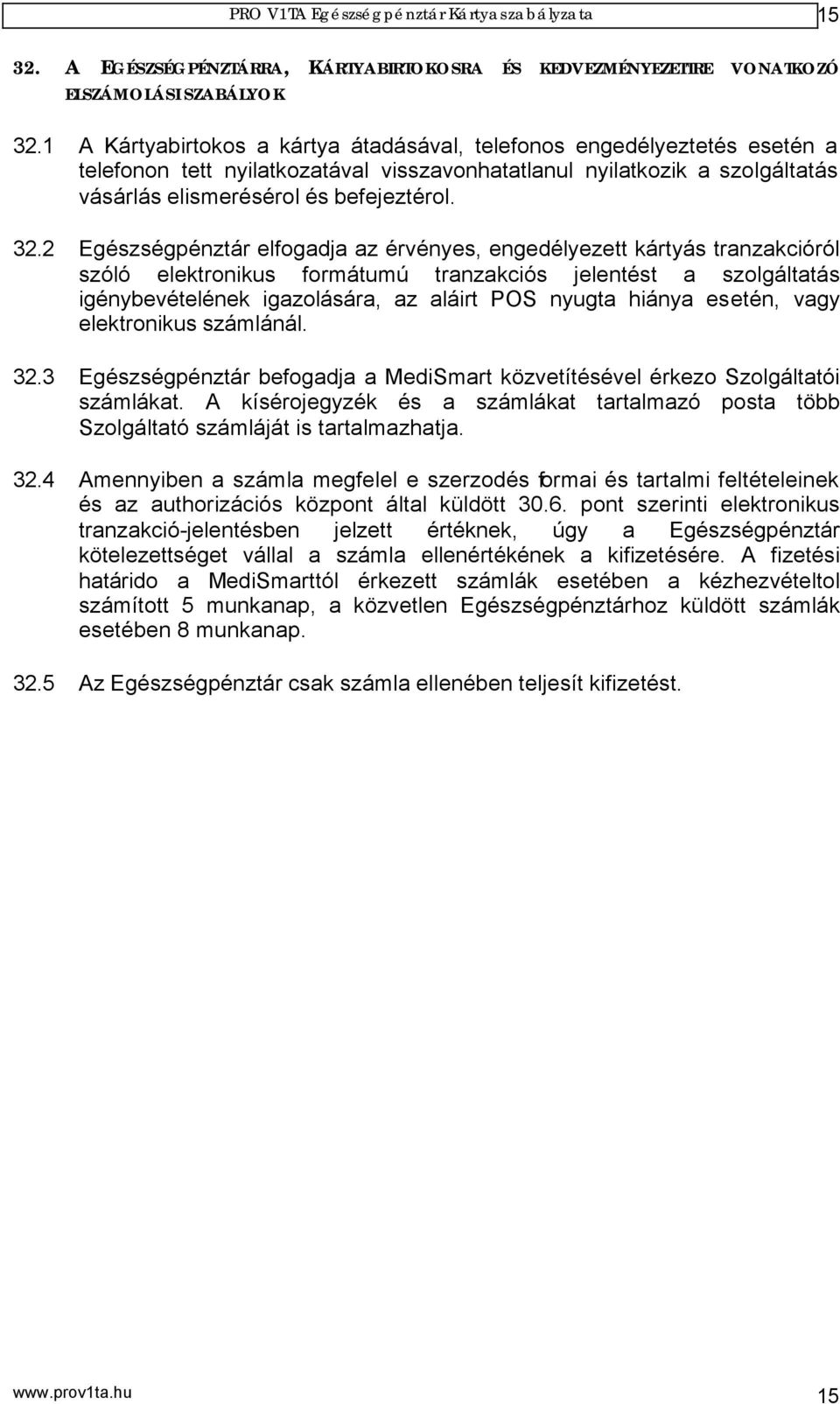 2 Egészségpénztár elfogadja az érvényes, engedélyezett kártyás tranzakcióról szóló elektronikus formátumú tranzakciós jelentést a szolgáltatás igénybevételének igazolására, az aláirt POS nyugta