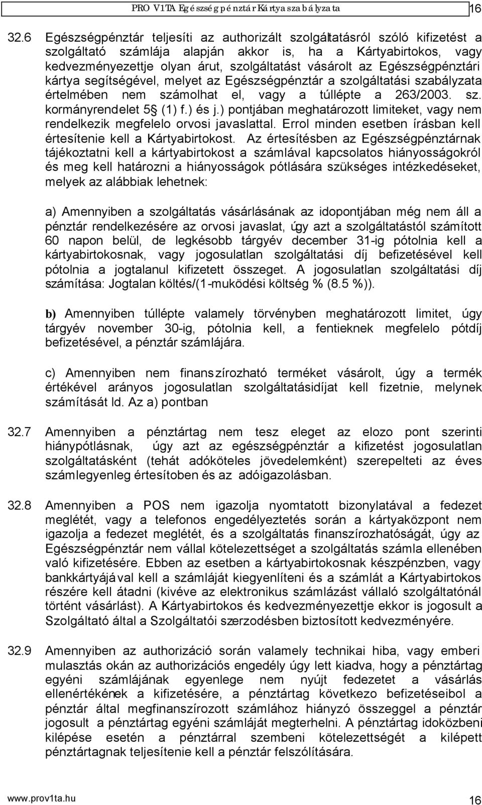 Egészségpénztári kártya segítségével, melyet az Egészségpénztár a szolgáltatási szabályzata értelmében nem számolhat el, vagy a túllépte a 263/2003. sz. kormányrendelet 5 (1) f.) és j.