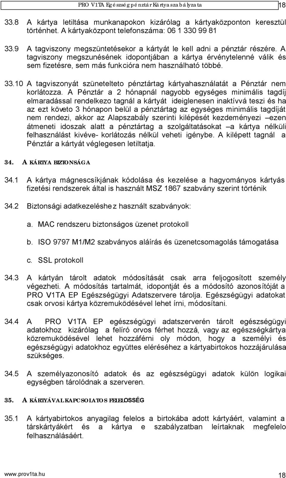 A tagviszony megszunésének idopontjában a kártya érvénytelenné válik és sem fizetésre, sem más funkcióra nem használható többé. 33.