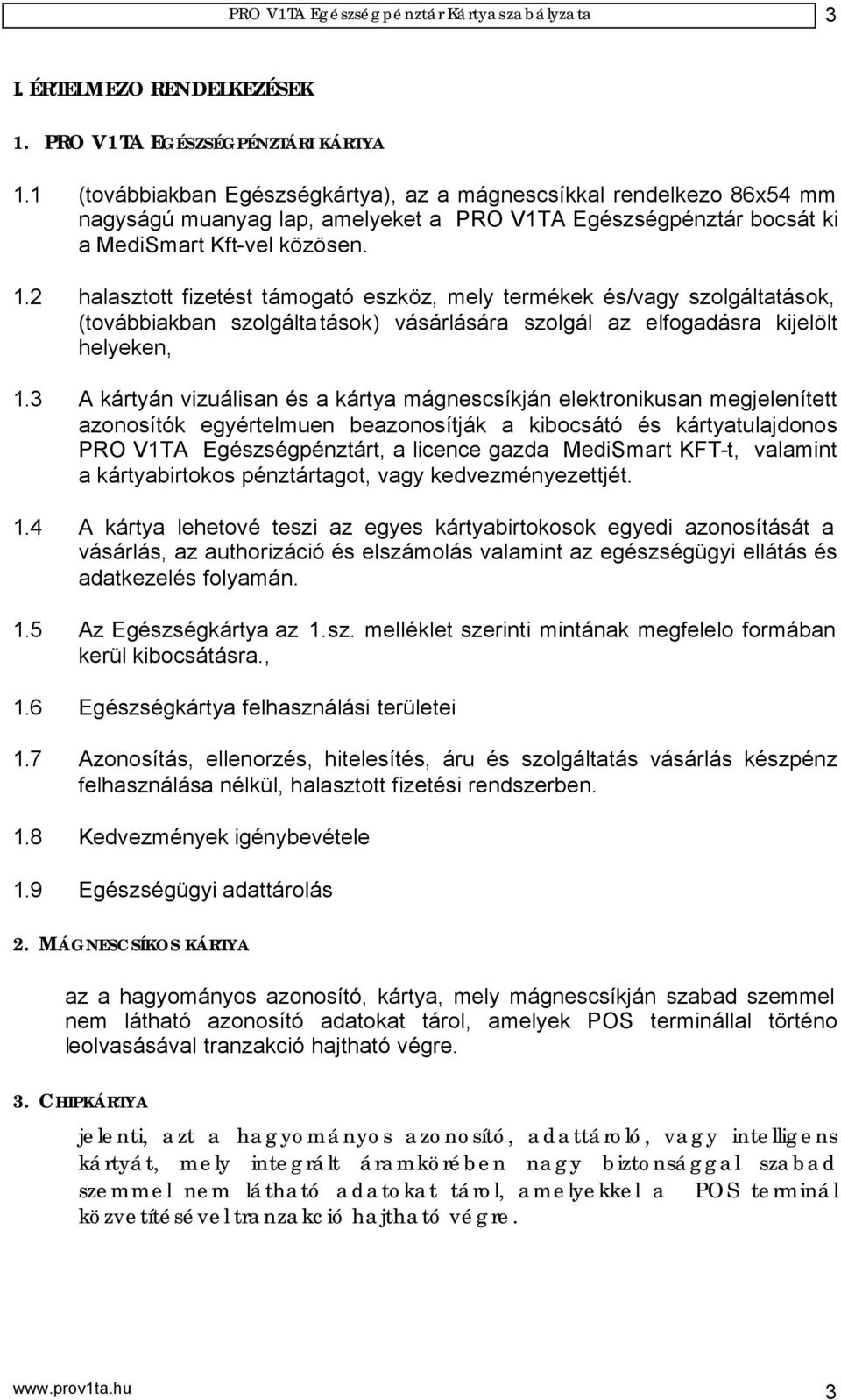 2 halasztott fizetést támogató eszköz, mely termékek és/vagy szolgáltatások, (továbbiakban szolgáltatások) vásárlására szolgál az elfogadásra kijelölt helyeken, 1.