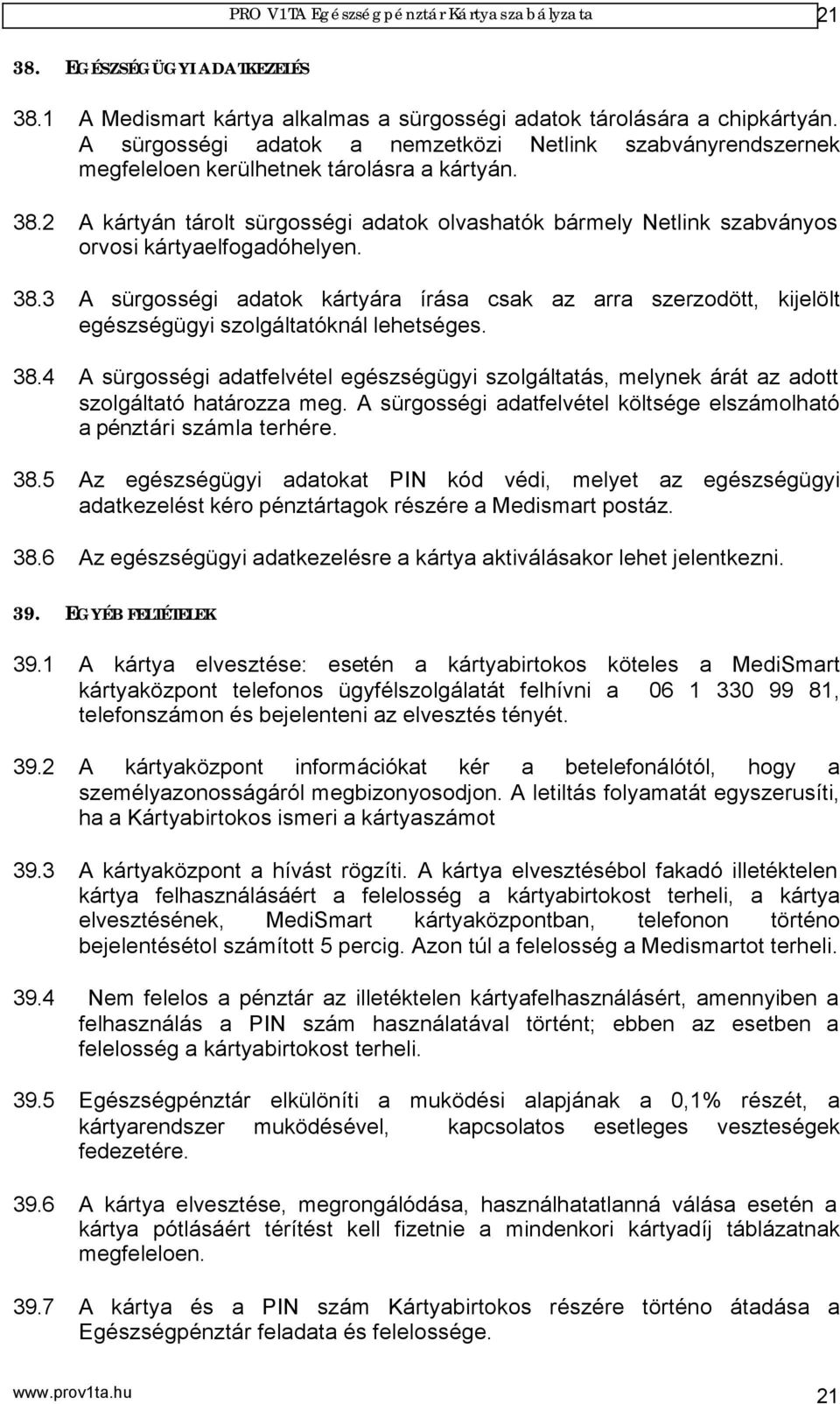 2 A kártyán tárolt sürgosségi adatok olvashatók bármely Netlink szabványos orvosi kártyaelfogadóhelyen. 38.