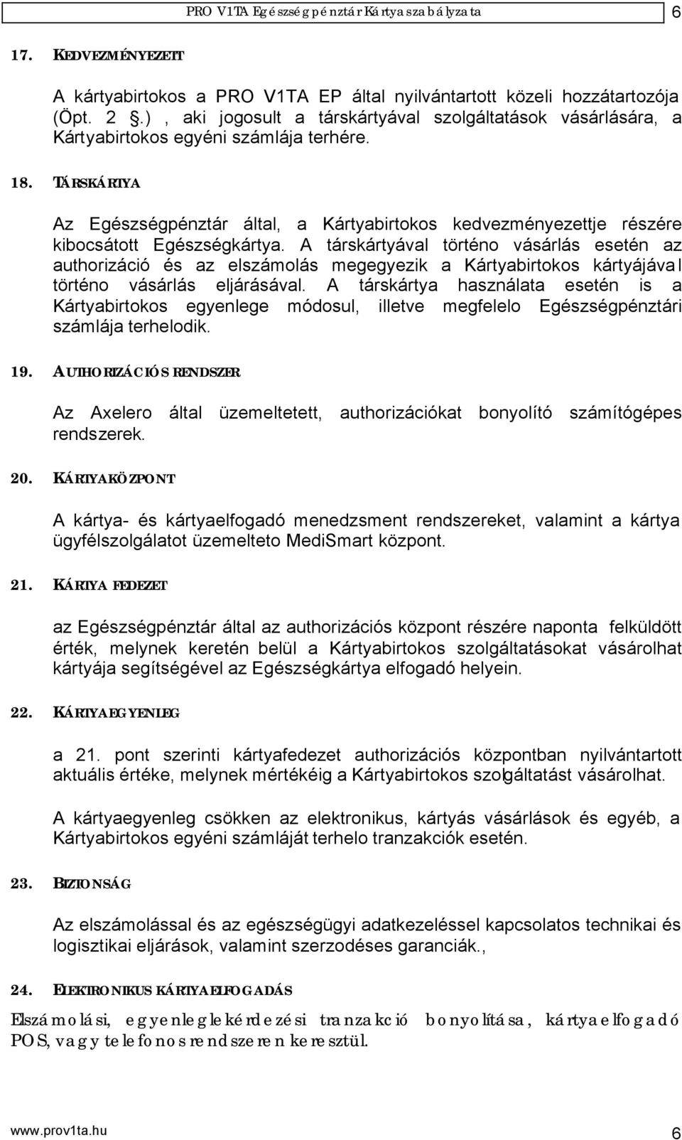 TÁRSKÁRTYA Az Egészségpénztár által, a Kártyabirtokos kedvezményezettje részére kibocsátott Egészségkártya.