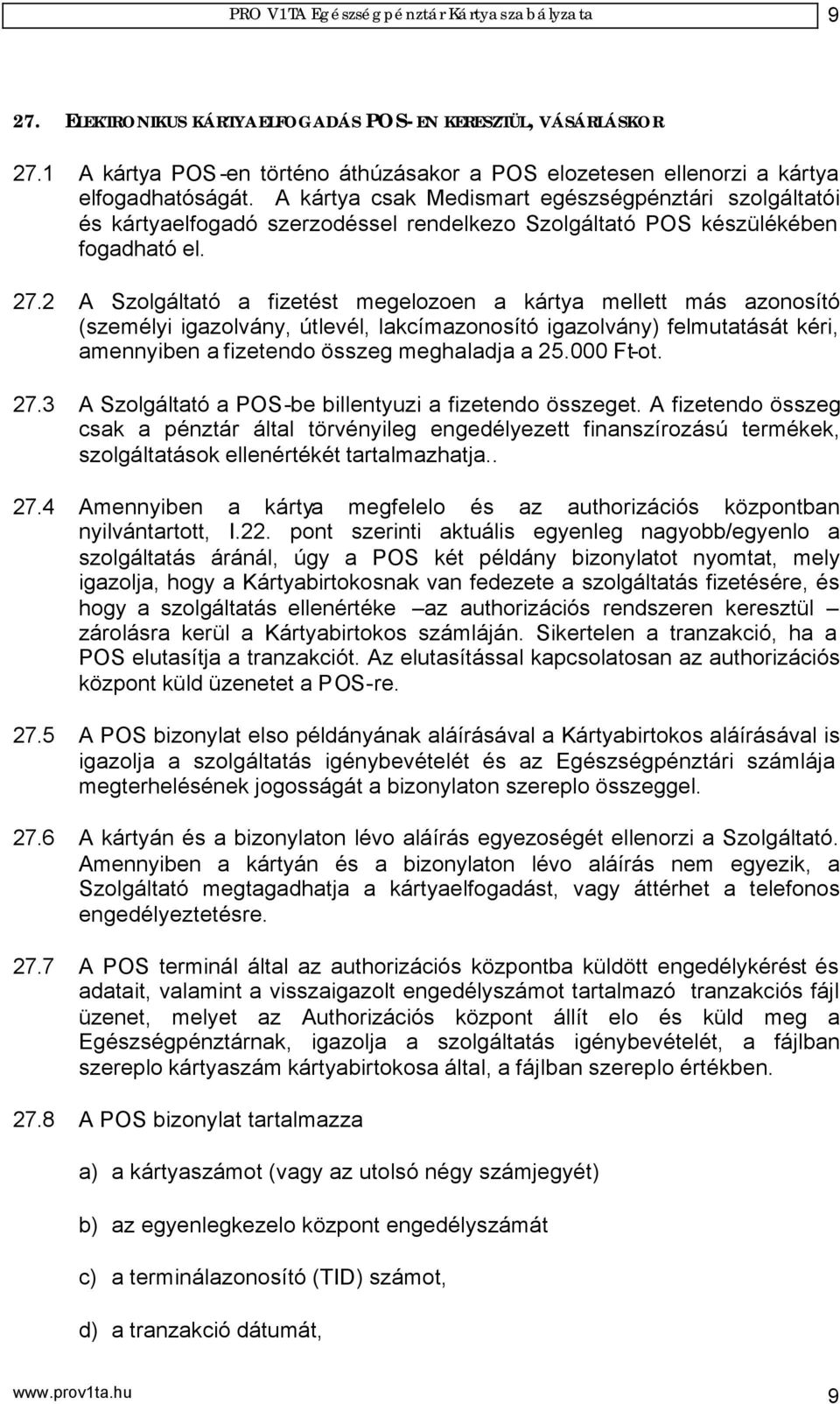 2 A Szolgáltató a fizetést megelozoen a kártya mellett más azonosító (személyi igazolvány, útlevél, lakcímazonosító igazolvány) felmutatását kéri, amennyiben a fizetendo összeg meghaladja a 25.