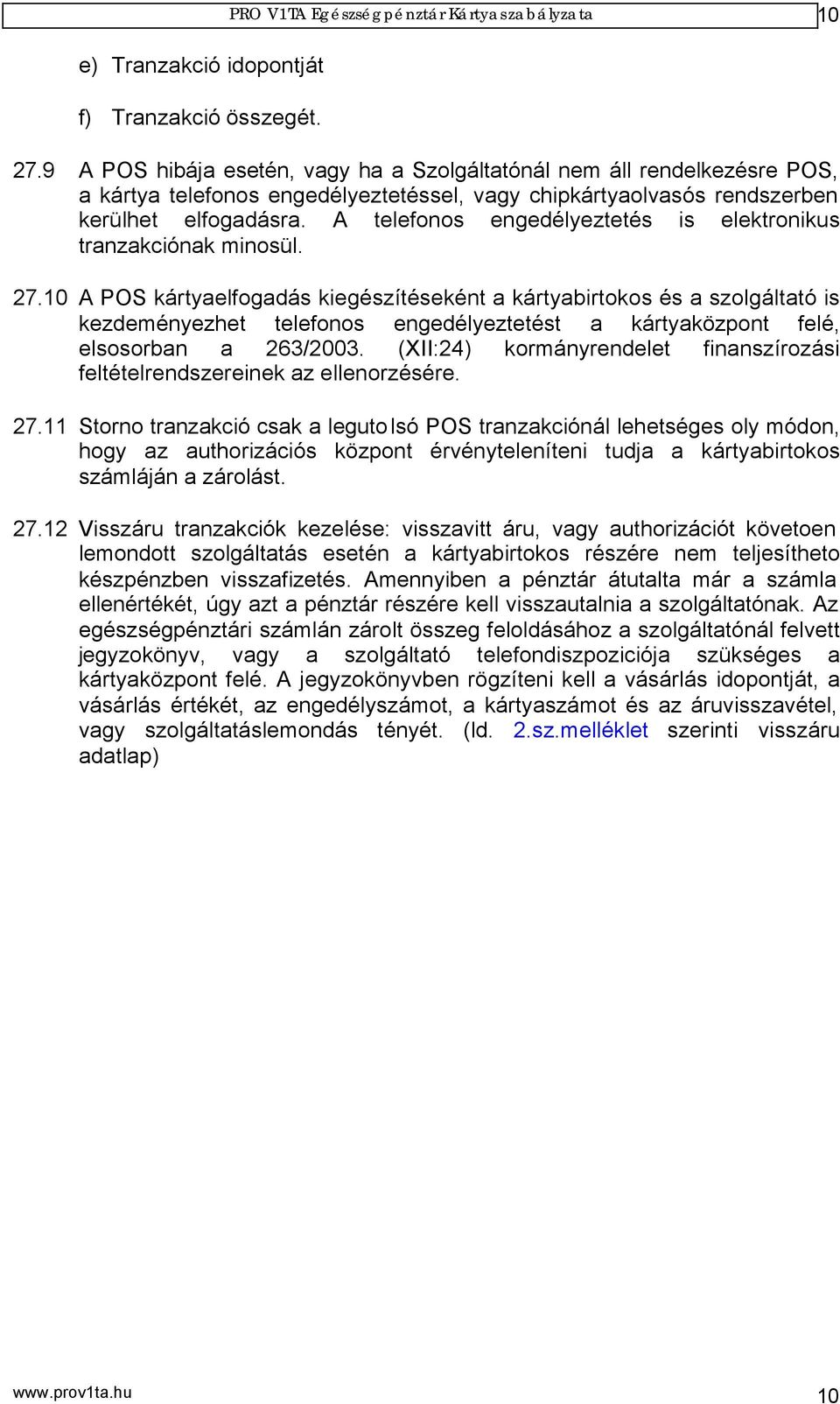 A telefonos engedélyeztetés is elektronikus tranzakciónak minosül. 27.