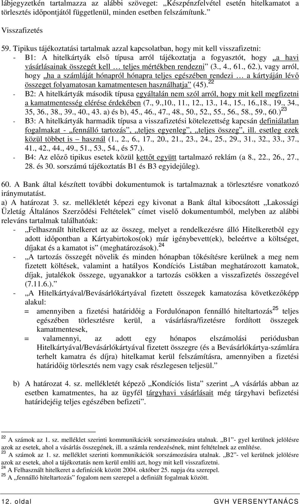 mértékben rendezni (3., 4., 61., 62.), vagy arról, hogy ha a számláját hónapról hónapra teljes egészében rendezi a kártyáján lévı összeget folyamatosan kamatmentesen használhatja (45).