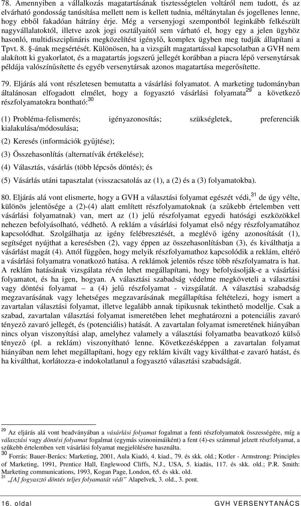 Még a versenyjogi szempontból leginkább felkészült nagyvállalatoktól, illetve azok jogi osztályaitól sem várható el, hogy egy a jelen ügyhöz hasonló, multidiszciplináris megközelítést igénylı,