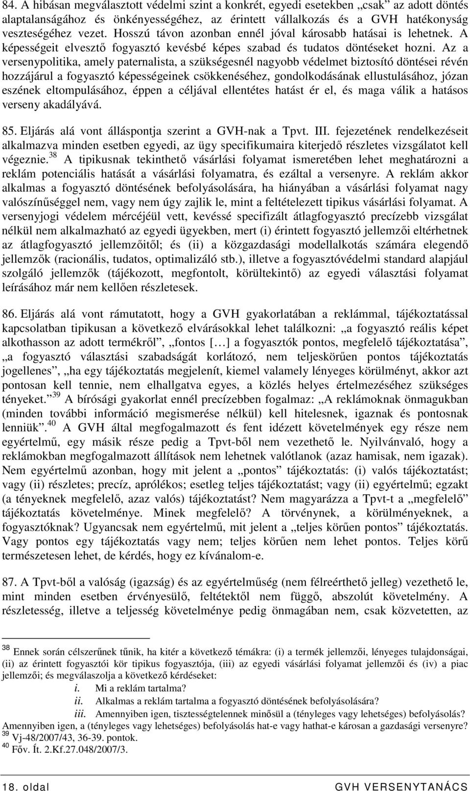Az a versenypolitika, amely paternalista, a szükségesnél nagyobb védelmet biztosító döntései révén hozzájárul a fogyasztó képességeinek csökkenéséhez, gondolkodásának ellustulásához, józan eszének
