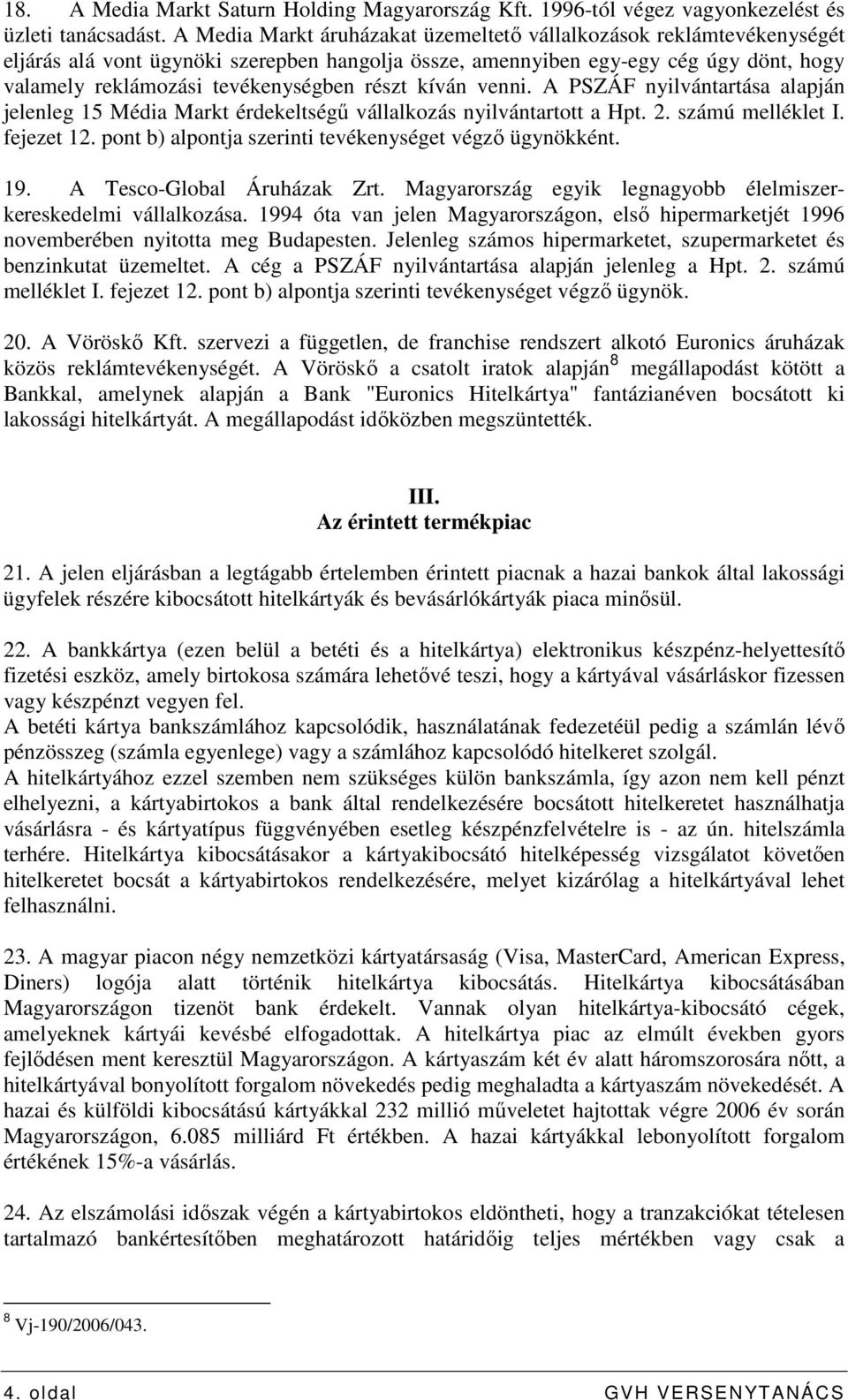 részt kíván venni. A PSZÁF nyilvántartása alapján jelenleg 15 Média Markt érdekeltségő vállalkozás nyilvántartott a Hpt. 2. számú melléklet I. fejezet 12.