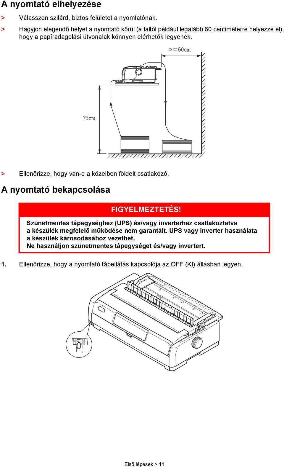>= > Ellenőrizze, hogy van-e a közelben földelt csatlakozó. A nyomtató bekapcsolása FIGYELMEZTETÉS!
