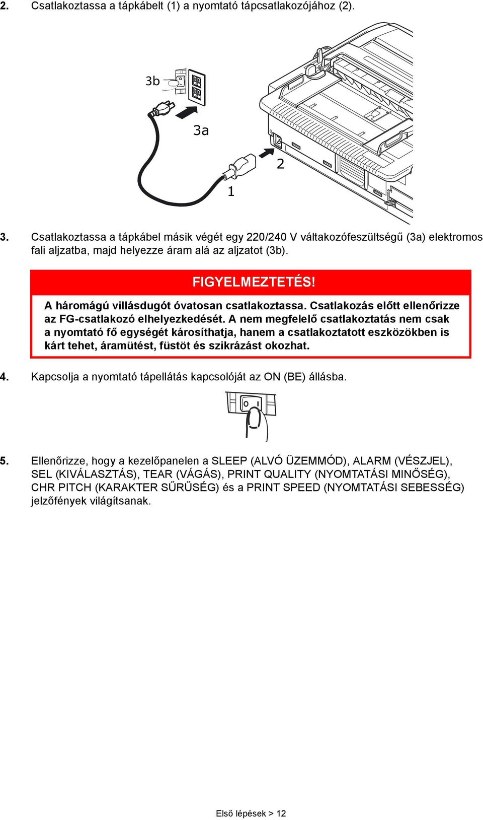 A háromágú villásdugót óvatosan csatlakoztassa. Csatlakozás előtt ellenőrizze az FG-csatlakozó elhelyezkedését.