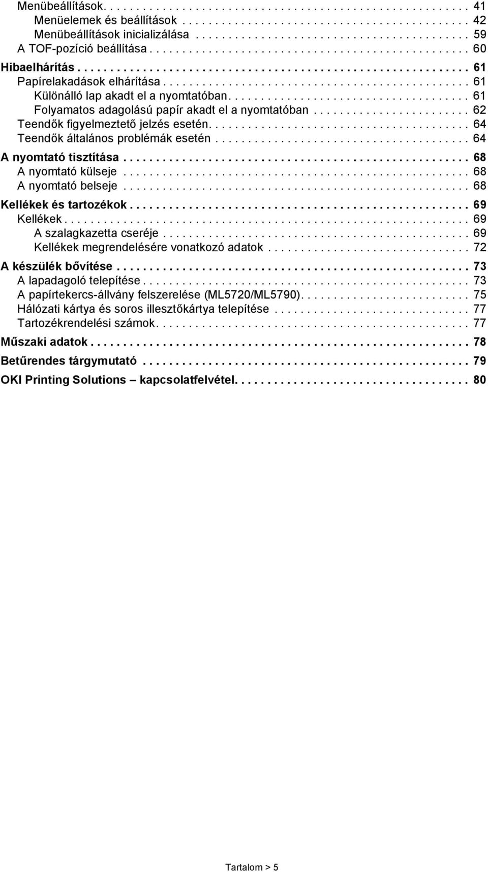 .............................................. 61 Különálló lap akadt el a nyomtatóban..................................... 61 Folyamatos adagolású papír akadt el a nyomtatóban.