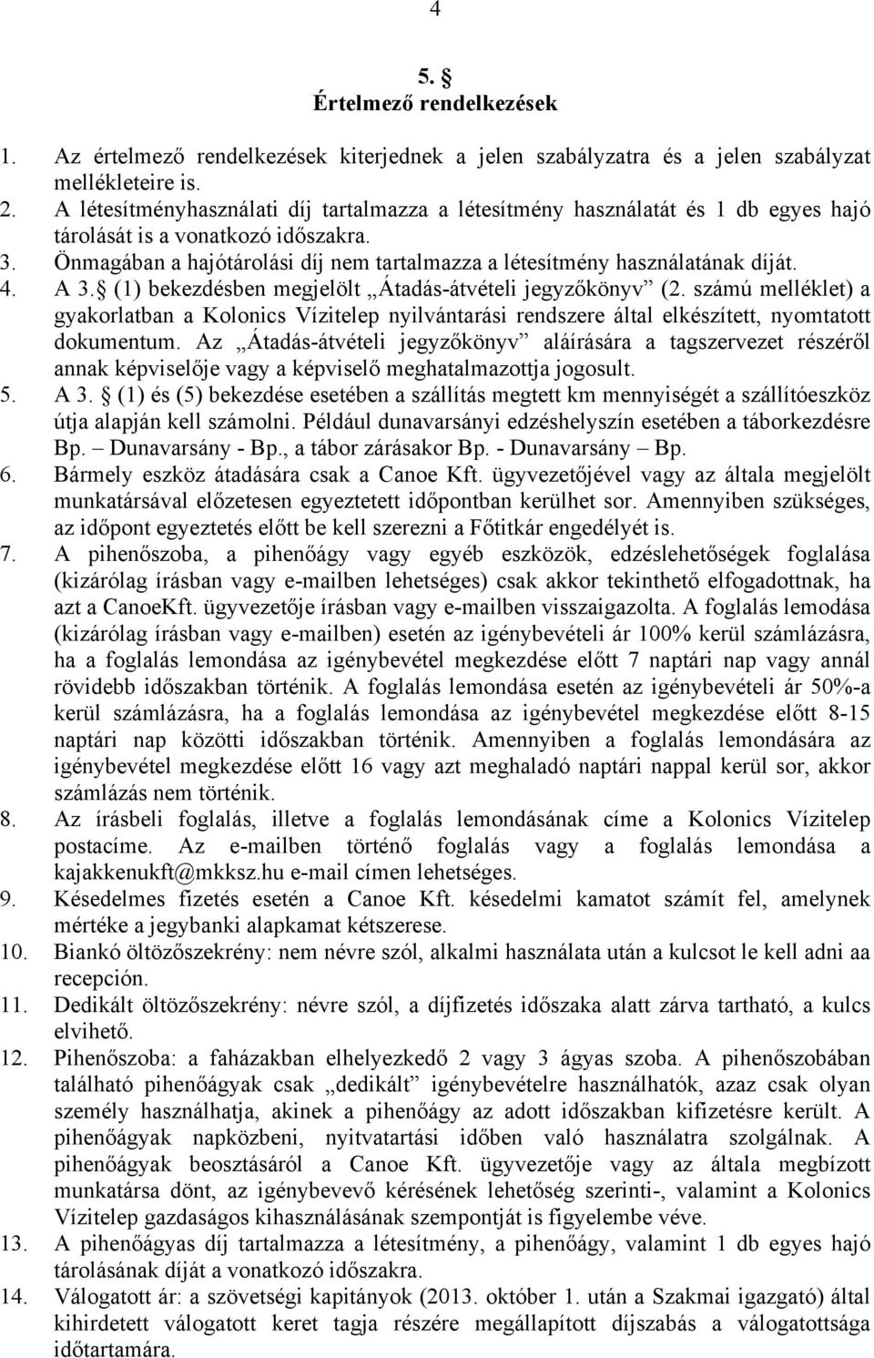 Önmagában a hajótárolási díj nem tartalmazza a létesítmény használatának díját. 4. A 3. (1) bekezdésben megjelölt Átadás-átvételi jegyzőkönyv (2.