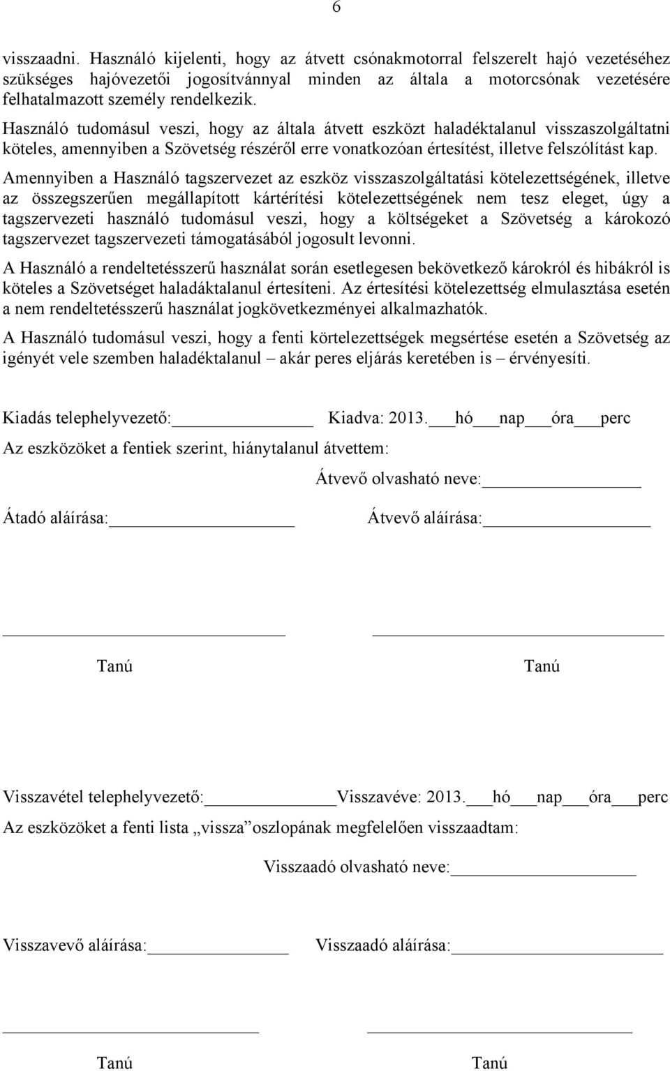 Használó tudomásul veszi, hogy az általa átvett eszközt haladéktalanul visszaszolgáltatni köteles, amennyiben a Szövetség részéről erre vonatkozóan értesítést, illetve felszólítást kap.