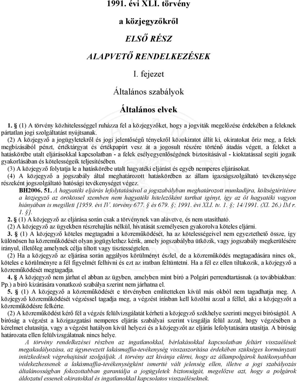 (2) A közjegyző a jogügyletekről és jogi jelentőségű tényekről közokiratot állít ki, okiratokat őriz meg, a felek megbízásából pénzt, értéktárgyat és értékpapírt vesz át a jogosult részére történő