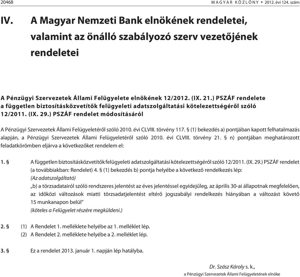 ) PSZÁF rendelete a független biztosításközvetítõk felügyeleti adatszolgáltatási kötelezettségérõl szóló 12/2011. (IX. 29.