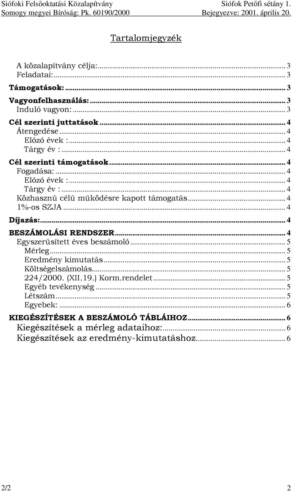 .. 4 Díjazás:... 4 BESZÁMOLÁSI RENDSZER... 4 Egyszerősített éves beszámoló... 5 Mérleg... 5 Eredmény kimutatás... 5 Költségelszámolás... 5 224/2000. (XII.19.) Korm.rendelet.