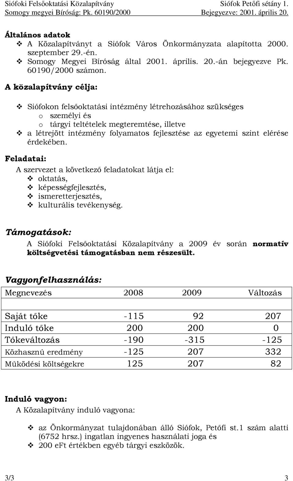 elérése érdekében. Feladatai: A szervezet a következı feladatokat látja el: oktatás, képességfejlesztés, ismeretterjesztés, kulturális tevékenység.