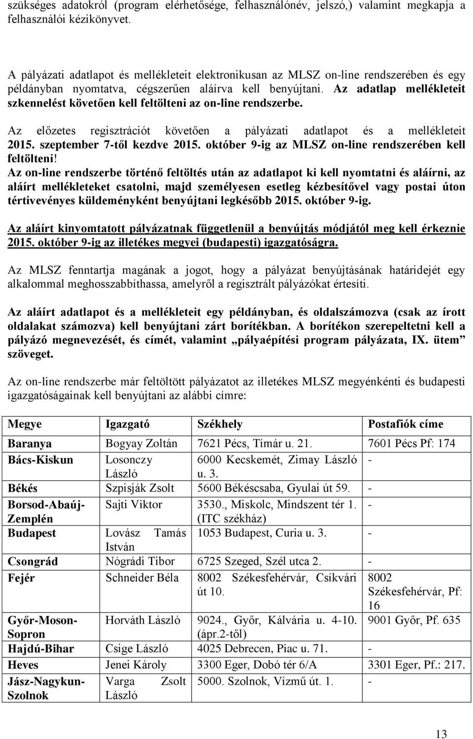 Az adatlap mellékleteit szkennelést követően kell feltölteni az on-line rendszerbe. Az előzetes regisztrációt követően a pályázati adatlapot és a mellékleteit 2015. szeptember 7-től kezdve 2015.