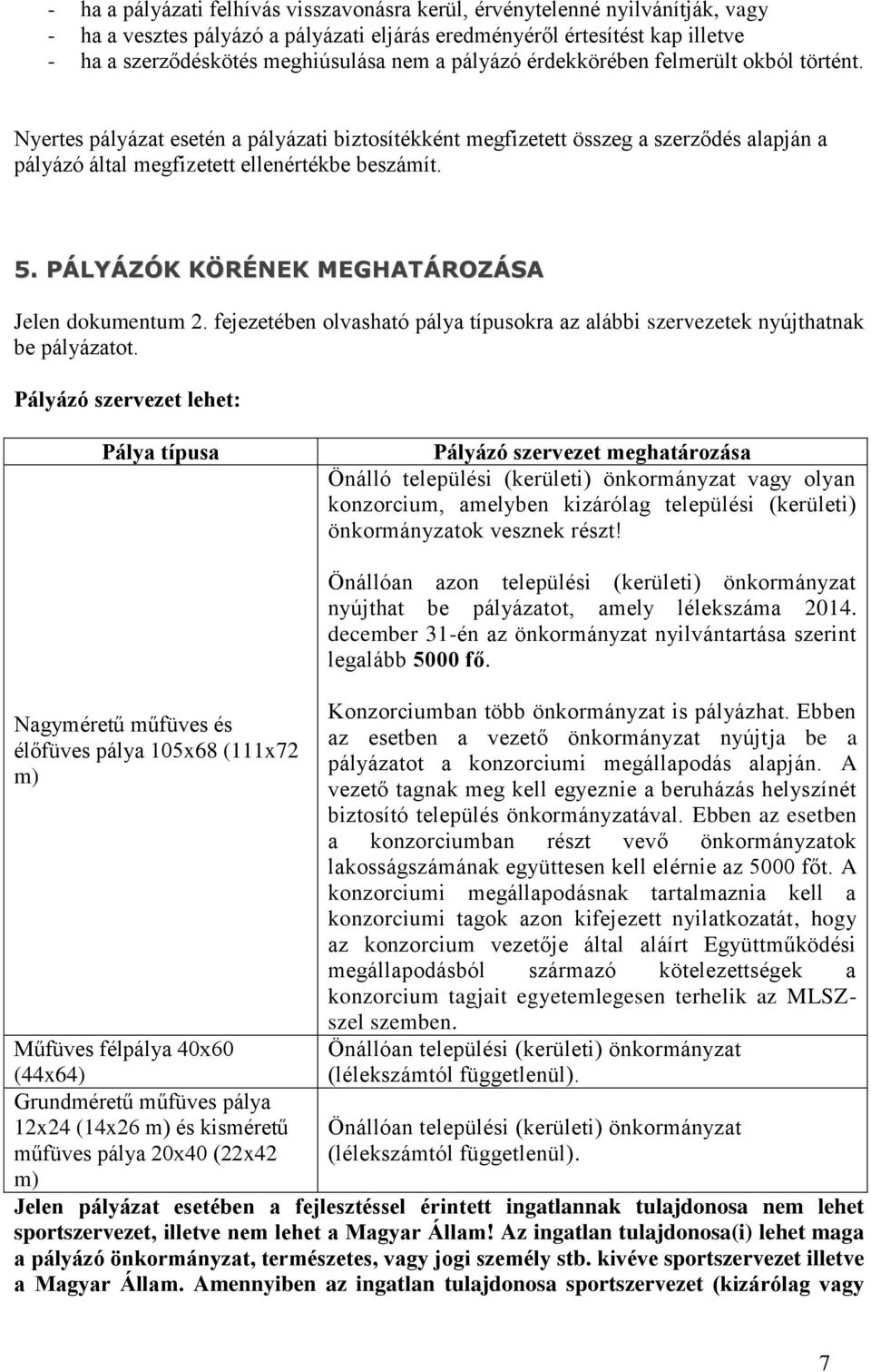 PÁLYÁZÓK KÖRÉNEK MEGHATÁROZÁSA Jelen dokumentum 2. fejezetében olvasható pálya típusokra az alábbi szervezetek nyújthatnak be pályázatot.