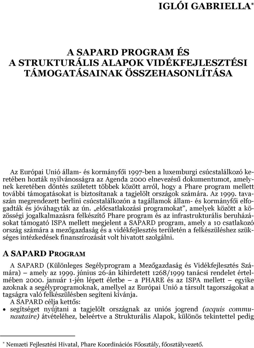 számára. Az 1999. tavaszán megrendezett berlini csúcstalálkozón a tagállamok állam- és kormányfői elfogadták és jóváhagyták az ún.