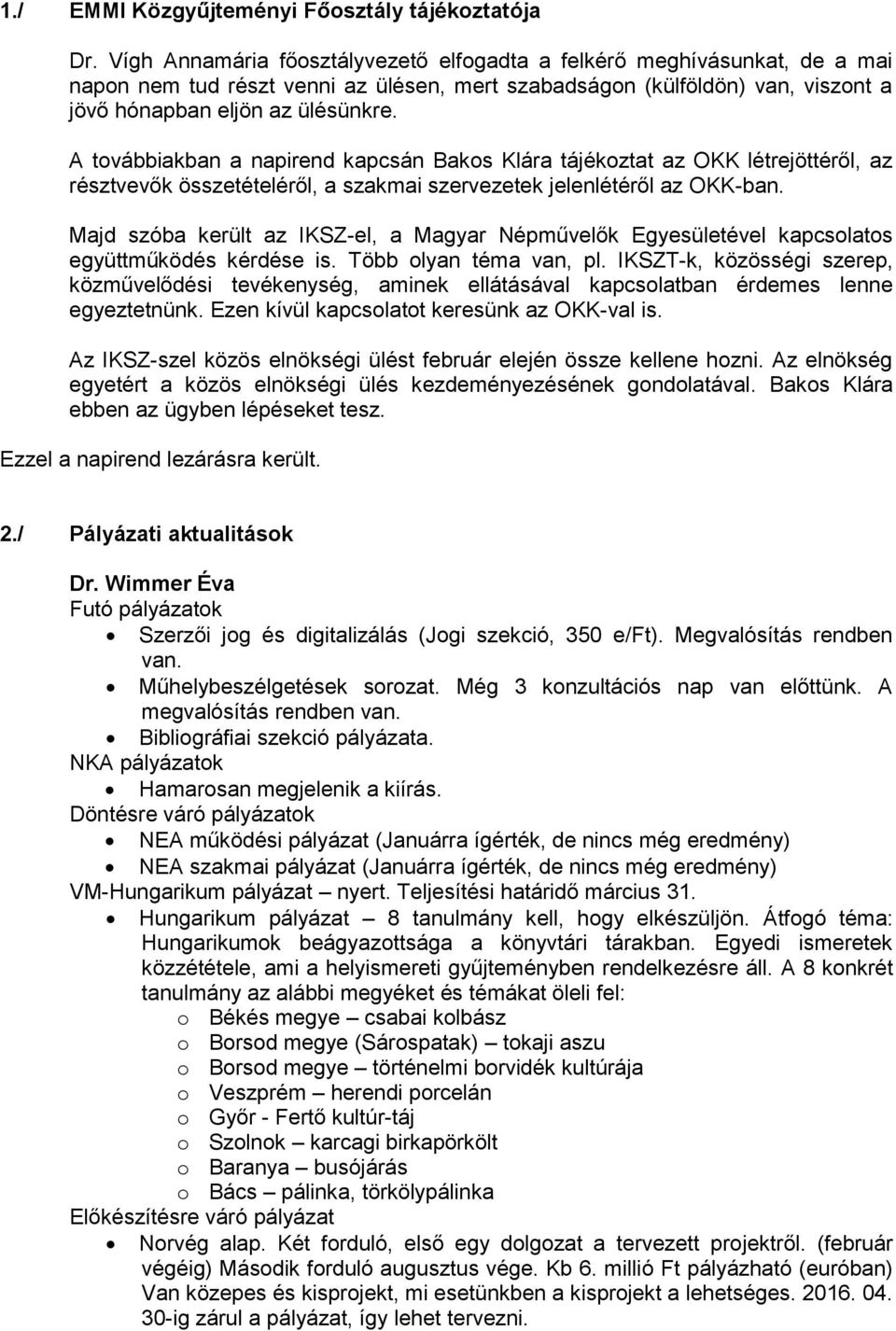 A továbbiakban a napirend kapcsán Bakos Klára tájékoztat az OKK létrejöttéről, az résztvevők összetételéről, a szakmai szervezetek jelenlétéről az OKK-ban.