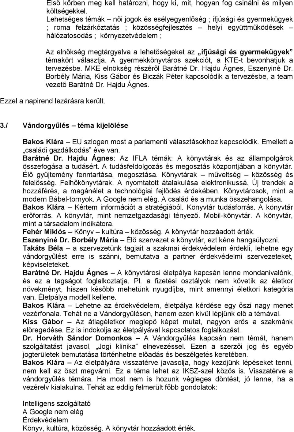 lehetőségeket az ifjúsági és gyermekügyek témakört választja. A gyermekkönyvtáros szekciót, a KTE-t bevonhatjuk a tervezésbe. MKE elnökség részéről Barátné Dr. Hajdu Ágnes, Eszenyiné Dr.