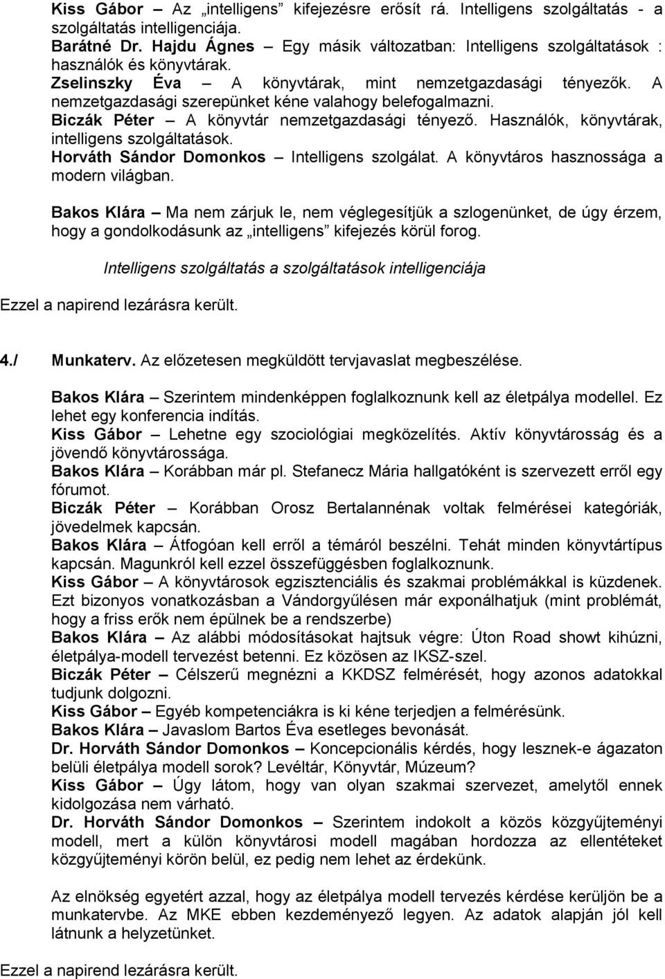 A nemzetgazdasági szerepünket kéne valahogy belefogalmazni. Biczák Péter A könyvtár nemzetgazdasági tényező. Használók, könyvtárak, intelligens szolgáltatások.