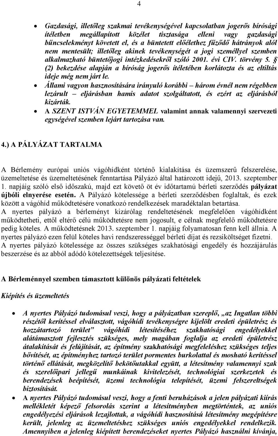 (2) bekezdése alapján a bíróság jogerős ítéletében korlátozta és az eltiltás ideje még nem járt le.