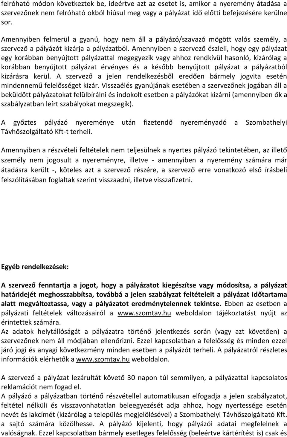 Amennyiben a szervező észleli, hogy egy pályázat egy korábban benyújtott pályázattal megegyezik vagy ahhoz rendkívül hasonló, kizárólag a korábban benyújtott pályázat érvényes és a később benyújtott