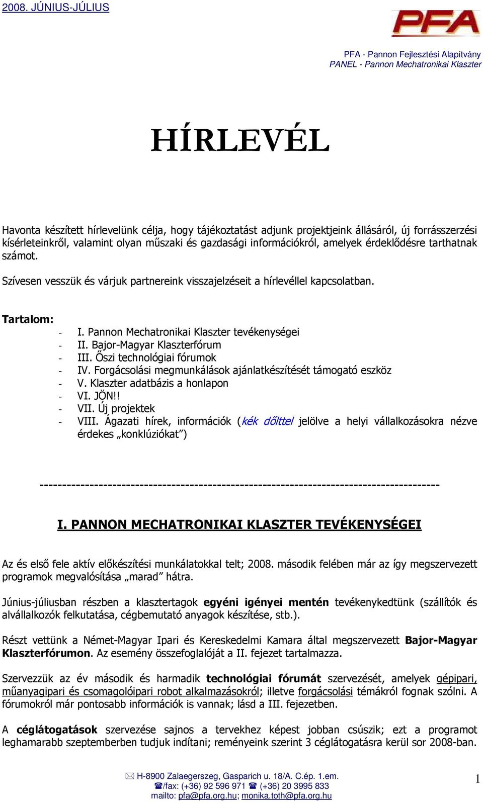 Bajor-Magyar Klaszterfórum - III. İszi technológiai fórumok - IV. Forgácsolási megmunkálások ajánlatkészítését támogató eszköz - V. Klaszter adatbázis a honlapon - VI. JÖN!! - VII.
