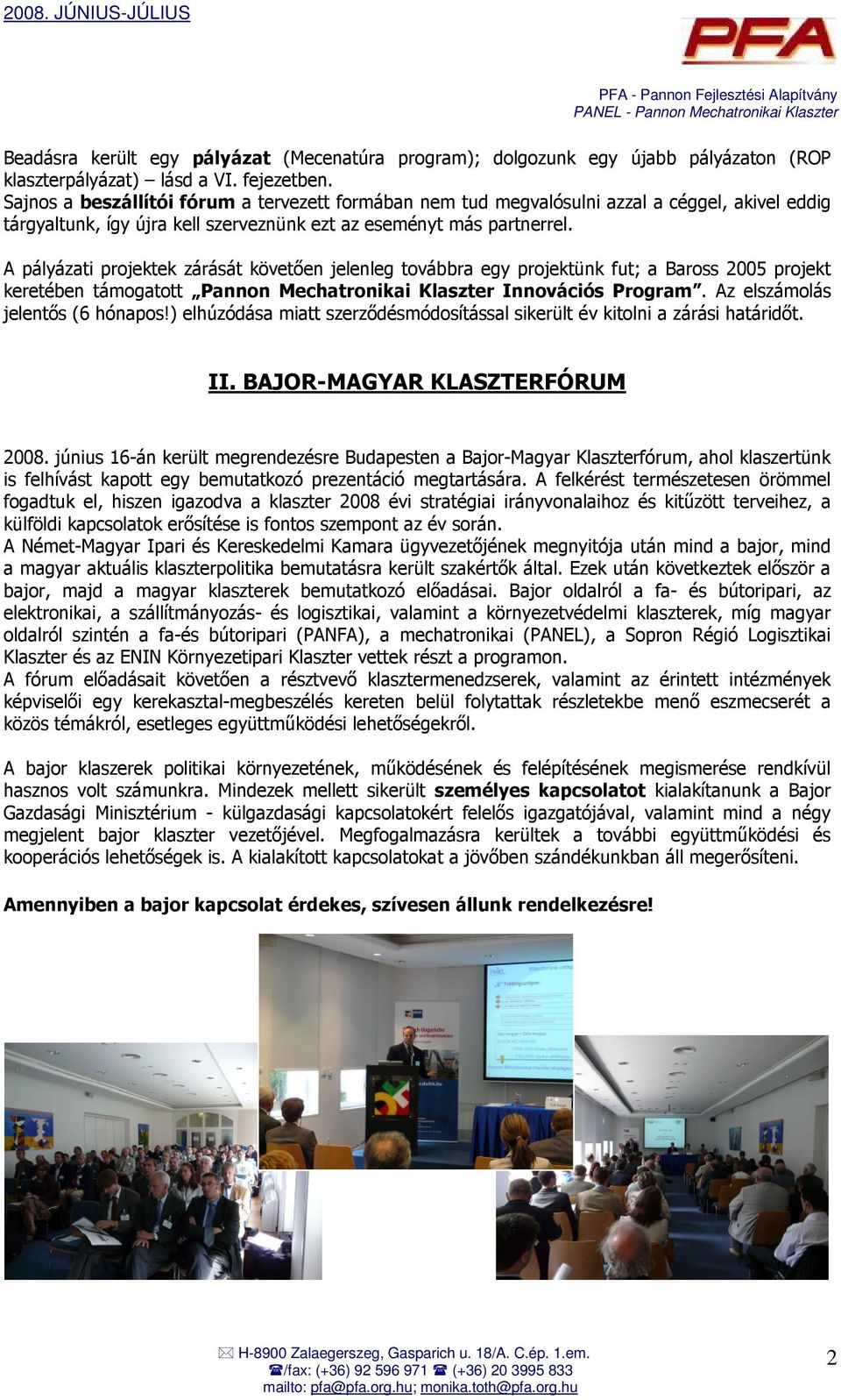 A pályázati projektek zárását követıen jelenleg továbbra egy projektünk fut; a Baross 2005 projekt keretében támogatott Pannon Mechatronikai Klaszter Innovációs Program.