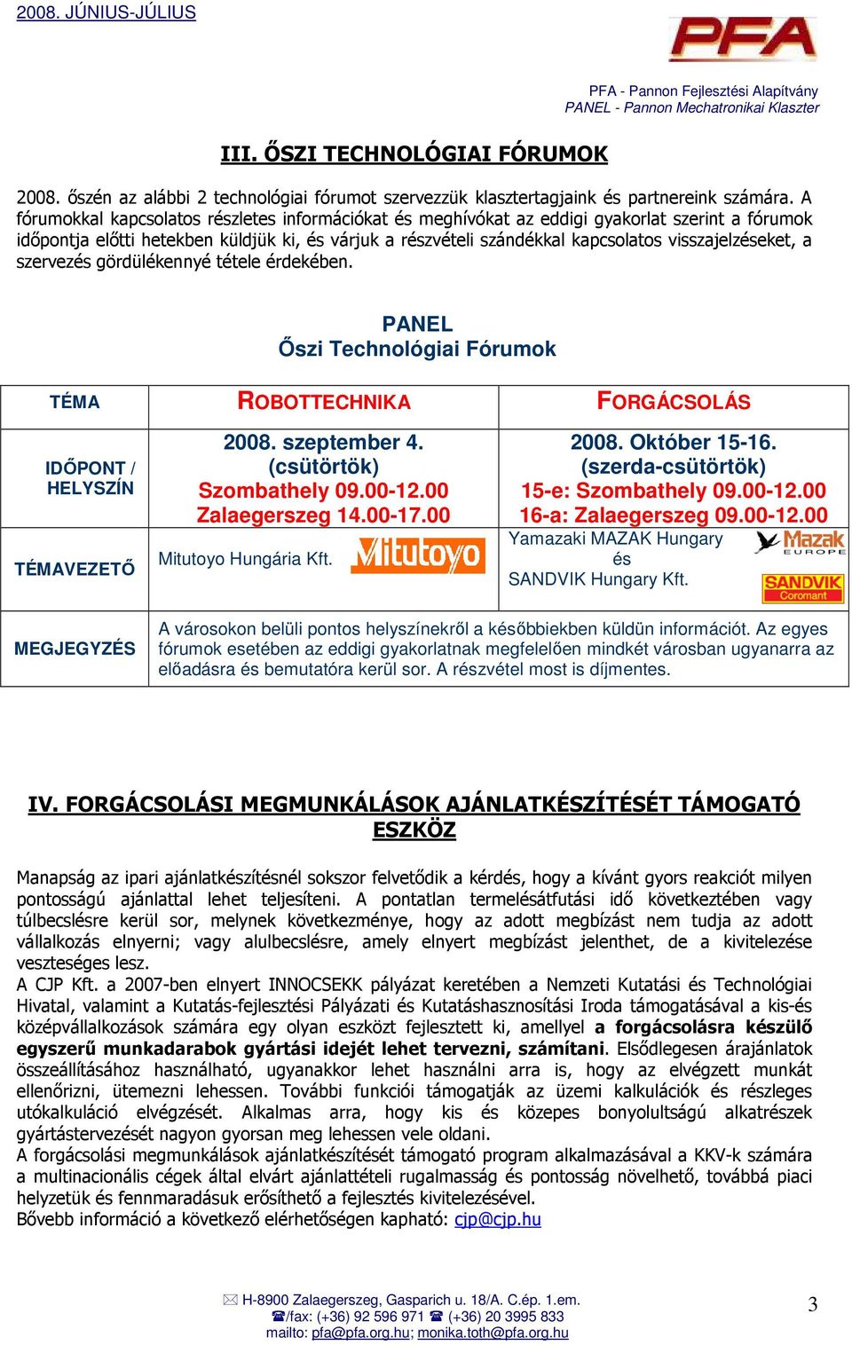 visszajelzéseket, a szervezés gördülékennyé tétele érdekében. PANEL İszi Technológiai Fórumok TÉMA ROBOTTECHNIKA FORGÁCSOLÁS IDİPONT / HELYSZÍN TÉMAVEZETİ 2008. szeptember 4.