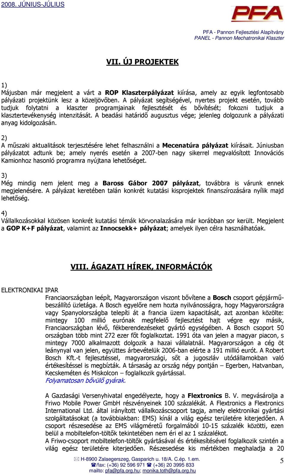 A beadási határidı augusztus vége; jelenleg dolgozunk a pályázati anyag kidolgozásán. 2) A mőszaki aktualitások terjesztésére lehet felhasználni a Mecenatúra pályázat kiírásait.